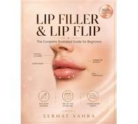 The Lip Filler & Lip Flip Guide for Beginners: Injection Mapping, Aftercare & Consultation Scripts with Dosing Charts, Safety Protocols & a Fillable Workbook for New Injectors