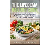 THE LIPEDEMA RAD DIET GUIDE: Practical Nutrition, Anti-Inflammatory Meal Plans, and Everyday Strategies for Rare Adipose Disorders