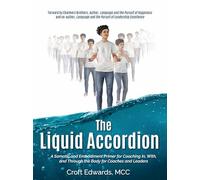 The Liquid Accordion: A Somatic and Embodiment Primer for Coaching In, With, and Through the Body for Coaches and Leaders
