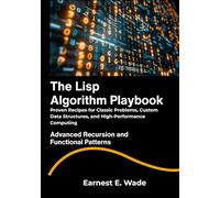 The Lisp Algorithm Playbook: Proven Recipes for Classic Problems, Custom Data Structures, and High-Performance Computing