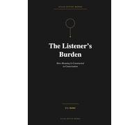 The Listener’s Burden: How Meaning Is Constructed in Conversation