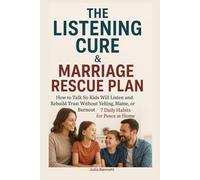 The Listening Cure & Marriage Rescue Plan:: How to Talk So Kids Will Listen and Rebuild Trust Without Yelling, Blame, or Burnout - 7 Daily Habits for Peace at Home