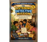 The Listening Detective Mission: A Friendship Adventure About Listening Closely, Asking Better Questions and Understanding What People Mean