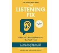 The Listening Fix (5-9 Years) Get Your Child to Hear You the First Time: A 4-week plan to help your child listen with clarity and connection | Tool-Based Workbook for Real Change