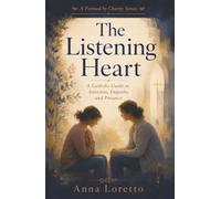 The Listening Heart: A Catholic Guide to Attention, Empathy, and Presence