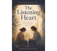 The Listening Heart: A Catholic Guide to Attention, Empathy, and Presence