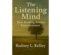 THE LISTENING MIND: How Reading Rewires Consciousness