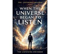 The Listening Universe - Book I: When the Universe Began to Listen