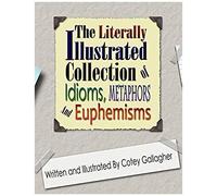The Literally Illustrated Collection Of Idioms, Metaphors And Euphemisms