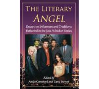 The Literary Angel: Essays on Influences and Traditions Reflected in the Joss Whedon Series