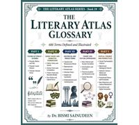 THE LITERARY ATLAS GLOSSARY: 600 Terms Defined and Illustrated