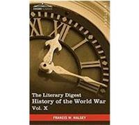 The Literary Digest History of the World War, Vol. X (in Ten Volumes, Illustrated): Compiled from Original and Contemporary Sources: American, British Halsey, Francis W. (Auteur)