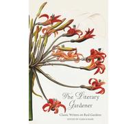 The Literary Gardener: Classic Writers on Real Gardens