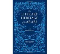 The Literary Heritage of the Arabs: An Anthology: 1 (Literary Heritage/Arabs 1) - [Livre en VO] Suheil Bushrui, James M Malarkey (Auteur)