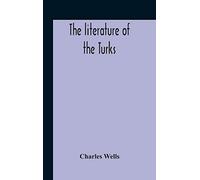 The Literature Of The Turks. A Turkish Chrestomathy Consisting Of Extracts In Turkish From The Best Turkish Authors (Historians, Novelists, Dramatists) With Interlinear And Free Translations In Englis