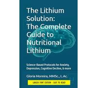The Lithium Solution: The Complete Guide to Nutritional Lithium: Unlocking Nature's Secret for Mental Health and Cognitive Vitality