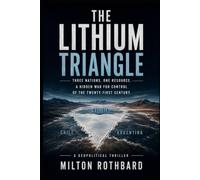 THE LITHIUM TRIANGLE: Three Nations. One Resource. A Hidden War for Control of the Twenty-First Century.