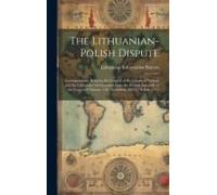 The Lithuanian-Polish Dispute; Correspondence Between The Council Of The League Of Nations And The Lithuanian Government Since The Second Assembly Of
