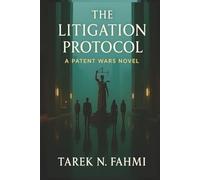 The Litigation Protocol: A Legal Thriller of Corporate Betrayal, Startup Survival, and the Patent Wars That Decide Our Future