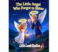 The Little Angel Who Forgot to Shine: A Christian Christmas Story About Serving Others, Kindness, and God’s Light