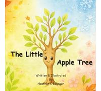 The Little Apple Tree: A Unique and Heartwarming Story Of A Little Tree As He Journeys Through Pain To Discover His Purpose