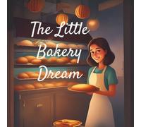 The Little Bakery Dream: A heartwarming story of baking, bravery, and believing in yourself