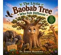 The Little Baobab Tree Who Felt Differen: A Heartwarming African Story About Identity, Purpose, and Self-Worth