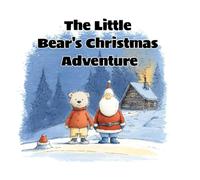 The Little Bear's Christmas Adventure: “The Miracle of Santa Met by the Little Bear in the Forest”