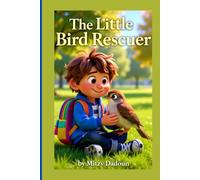 The Little Bird Rescuer: A Heartwarming Picture Book About Kindness, Empathy, and Helping Wild Birds