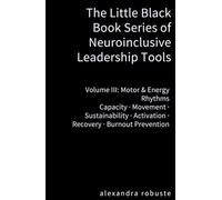 The Little Black Book Series of Neuroinclusive Leadership Tools - Volume III: Motor & Energy Rhythms: Capacity · Movement · Sustainability · Activation · Recovery · Burnout Prevention
