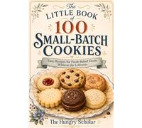 The Little Book of 100 Small-Batch Cookies: Easy Recipes for Fresh-Baked Treats Without the Leftovers