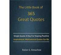 The Little Book Of 365 Great Quotes: Inspirational, Motivational Quotes Book For Life To Brighten Up Your Days.