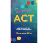 The Little Book of ACT: A Simple and Fun Guide to Living a Meaningful Life Using Acceptance and Commitment Therapy