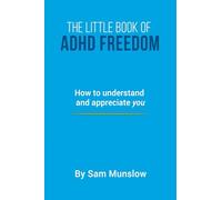 The Little Book of ADHD Freedom: How to understand and appreciate you