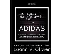 The Little Book of ADIDAS: An Unofficial History of Innovation, Cultural Impact, and the Three Stripes That Changed Everything