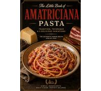 The Little Book of Amatriciana: Tradition, technique, and three perfect variations of Amatriciana pasta