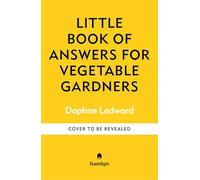 The Little Book of Answers for Vegetable Gardeners: Essential gardening tips and tricks for the modern garden