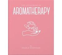 The Little Book of Aromatherapy by Angela Mogridge Angela Mogridge (Auteur)