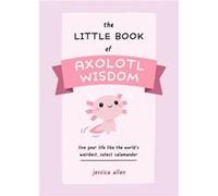 The Little Book of Axolotl Wisdom by Jessica Allen Jessica Allen (Auteur)