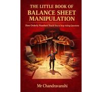 The Little Book Of Balance Sheet Manipulation: How Orderly Numbers Teach You to Stop Asking Questions