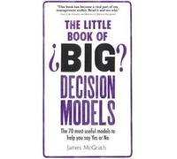 The Little Book Of Big Decision Models: The 70 Most Useful Models To Help You Say Yes Or No (Paperback) Jim Mcgrath, (Auteur)