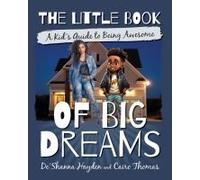 The Little Book Of Big Dreams: A Kid's Guide To Being Awesome