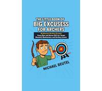 The Little Book of Big Excuses for Archers: 111 Hilarious Archery Excuses: Funny Bow and Arrow Gift for Target Shooters, Bowhunters, and Archery Lovers