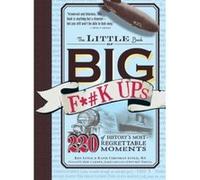 The Little Book of Big F*#k Ups: 220 of History's Most-Regrettable Moments Lytle, Ken (Auteur)