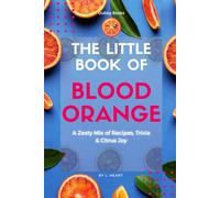 The Little Book of Blood Orange: A Zesty Mix of Recipes, Trivia & Citrus Joy
