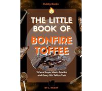 The Little Book of Bonfire Toffee: Where Sugar Meets Smoke and Every Stir Tells a Tale