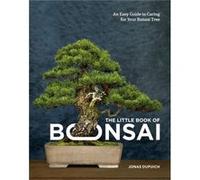 The Little Book of Bonsai by Jonas Dupuich Jonas Dupuich (Auteur)