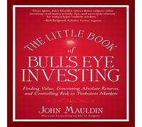 The Little Book of Bull's Eye Investing: Finding Value, Generating Absolute Returns, and Controlling Risk in Turbulent Markets (Little Books, Big Profits)