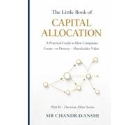 The Little Book of Capital Allocation: A Practical Guide to How Companies Create, or Destroy, Shareholder Value