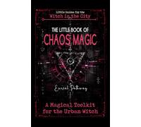 The Little Book of Chaos Magic: A magical toolkit for the urban witch: spells with technomagic and street magic for love, money, and protection.